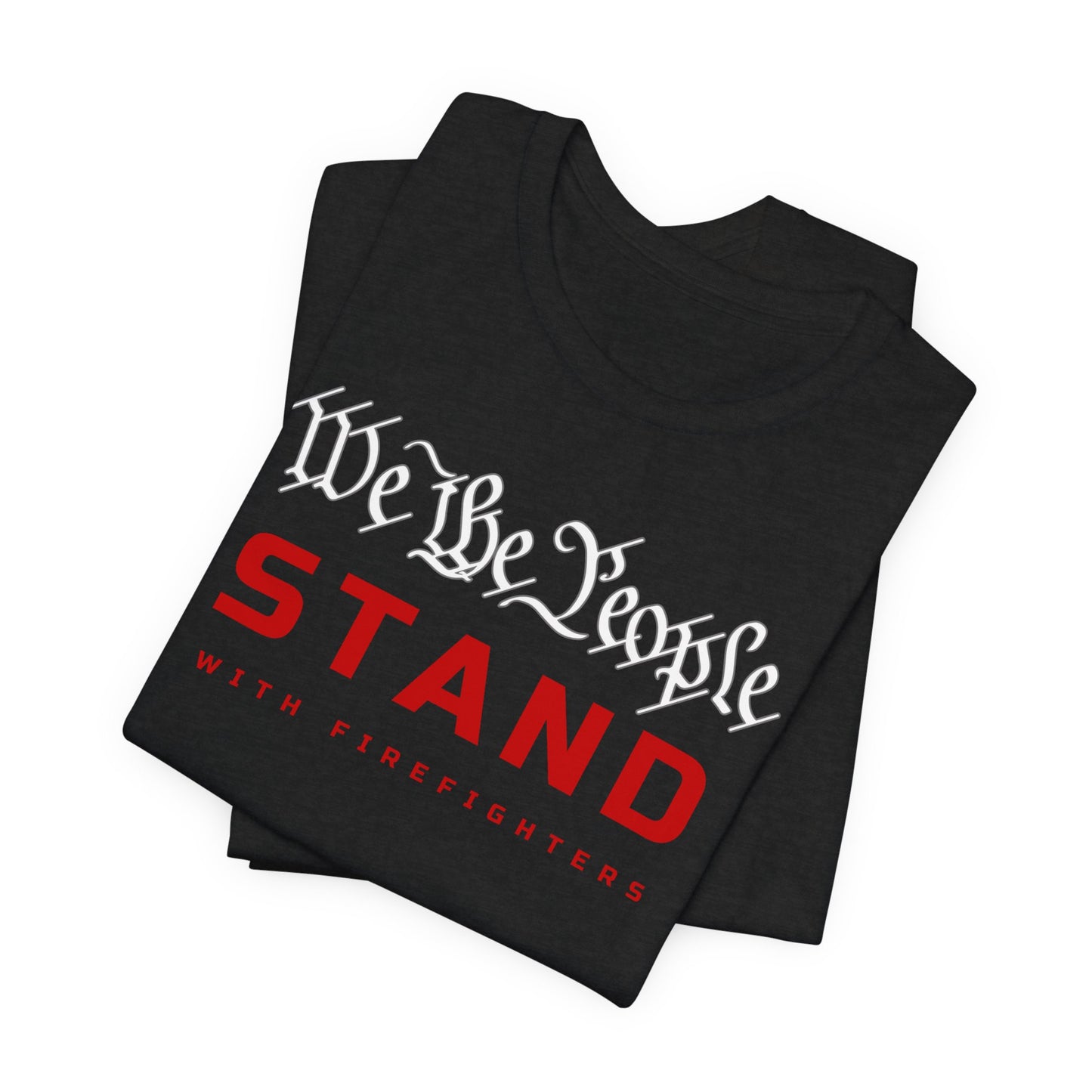 WE THE PEOPLE "STAND" WITH FIREFIGHTERS T-SHIRT