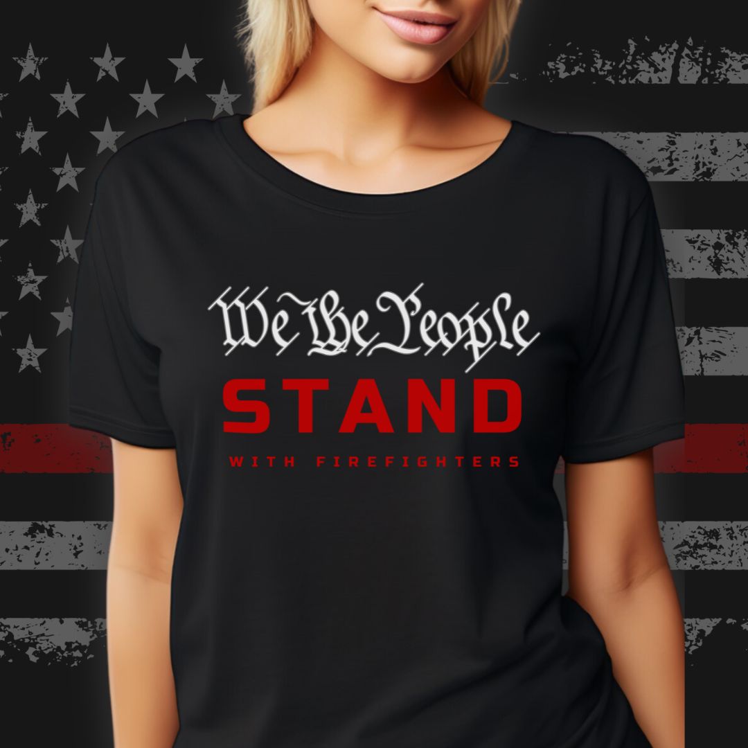 WE THE PEOPLE "STAND" WITH FIREFIGHTERS T-SHIRT