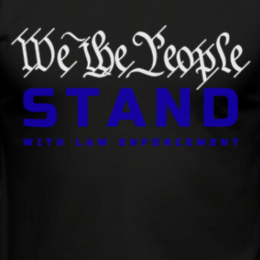 WE THE PEOPLE "STAND" WITH LAW ENFORCEMENT